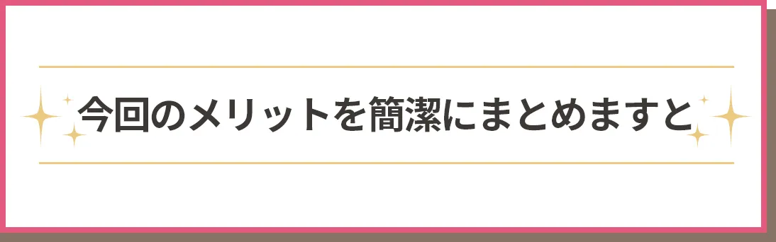 今回のメリットを簡潔にまとめますと